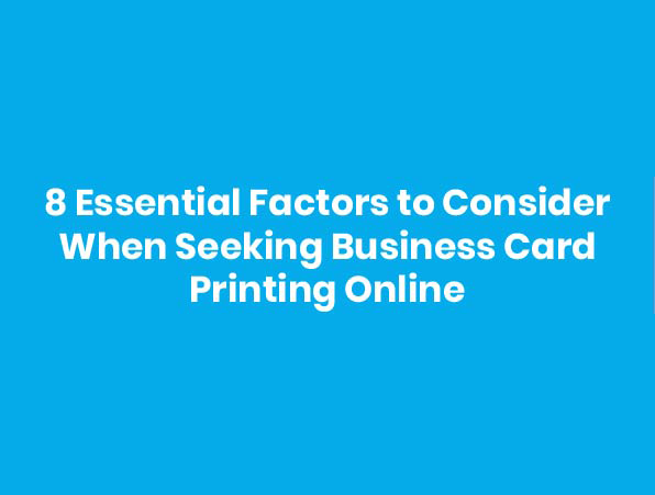 8 Essential Factors to Consider When Seeking Business Card Printing Online
